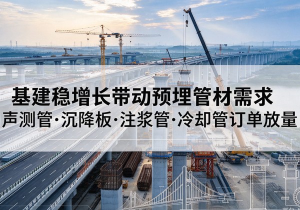 东港基建稳增长带动预埋监测管材需求，声测管、沉降板、注浆管订单持续放量